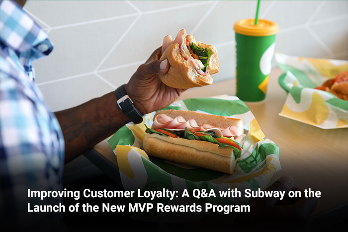 Improving Customer Loyalty: A Q&A with Subway on the Launch of the New MVP Rewards Program