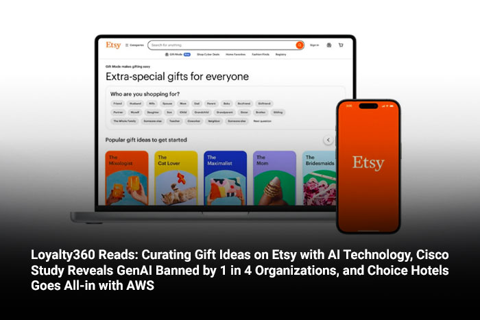 Loyalty360 Reads: Curating Gift Ideas on Etsy with AI Technology, Cisco Study Reveals GenAI Banned by 1 in 4 Organizations, and Choice Hotels Goes All-in with AWS 