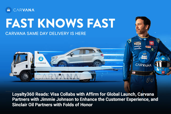 Loyalty360 Reads: Visa Collabs with Affirm for Global Launch, Carvana Partners with Jimmie Johnson to Enhance the Customer Experience, and Sinclair Oil Partners with Folds of Honor 