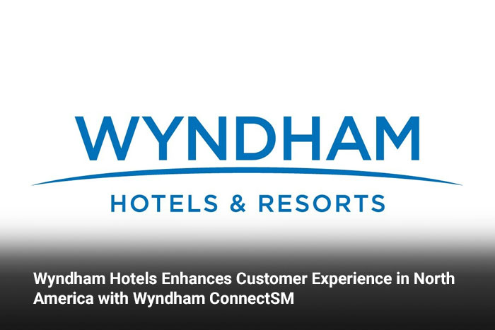 Wyndham Hotels Enhances Customer Experience in North America with Wyndham ConnectSM  