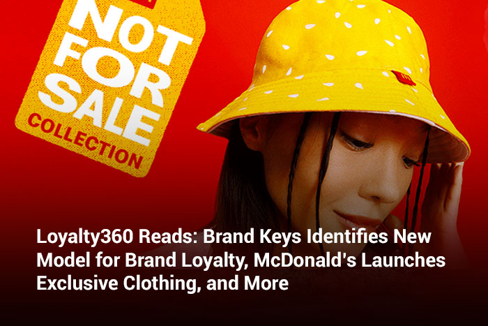 Loyalty360 Reads: Brand Keys Identifies New Model for Brand Loyalty, McDonald’s Launches Exclusive Clothing, and More