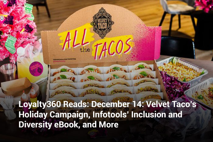 Loyalty360 Reads: December 14: Velvet Taco’s Holiday Campaign, Infotools’ Inclusion and Diversity eBook, and More