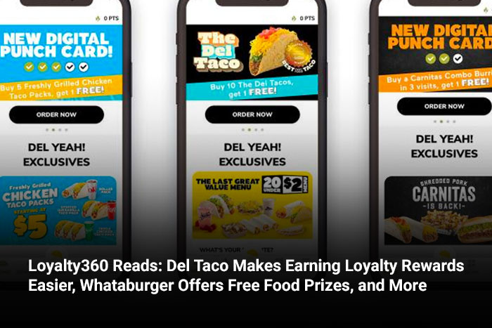 Loyalty360 Reads: Del Taco Makes Earning Loyalty Rewards Easier, Whataburger Offers Free Food Prizes, and More