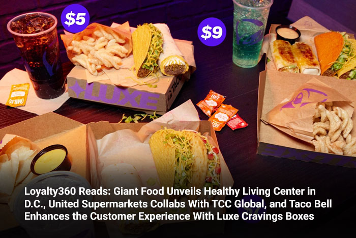 Loyalty360 Reads: Giant Food Unveils Healthy Living Center in D.C., United Supermarkets Collabs with TCC Global, and Taco Bell Enhances the Customer Experience with Luxe Cravings Boxes 